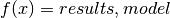 f(x)=results,model