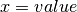 x=value
