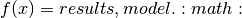 f(x)=results,model. :math: